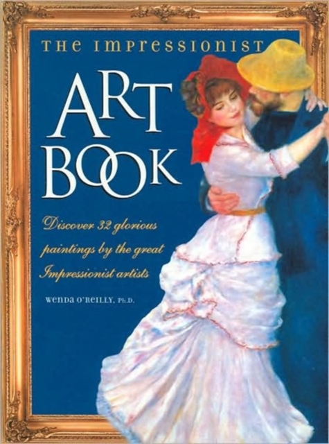 The Impressionist Art Book : Discover 32 Glorious Paintings by the Great Impressionist Artists, Paperback / softback Book