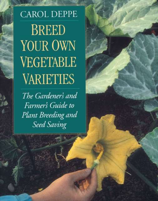 Breed Your Own Vegetable Varieties : The Gardener's and Farmer's Guide to Plant Breeding and Seed Saving, 2nd Edition, Paperback / softback Book