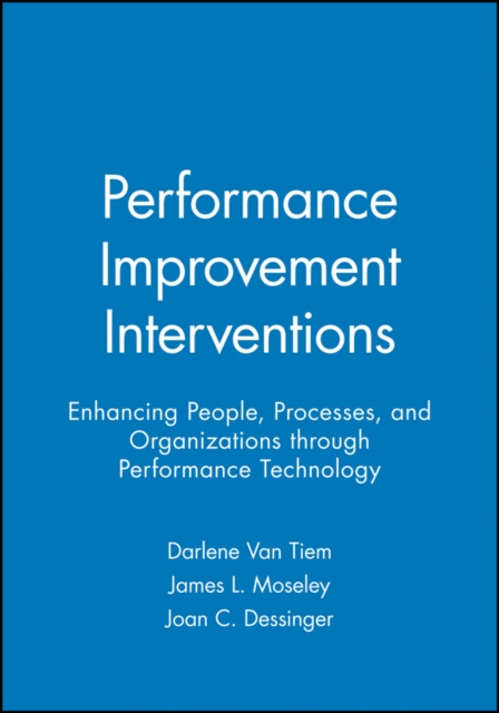 Performance Improvement Interventions : Enhancing People, Processes, and Organizations through Performance Technology, Paperback / softback Book