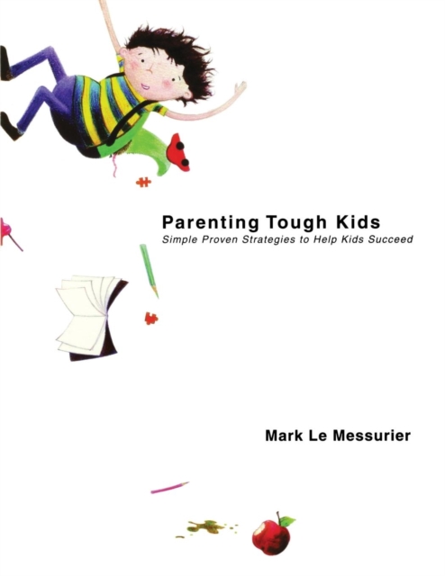 Parenting Tough Kids : Simple Proven Strategies to Help Kids Succeed, Paperback / softback Book