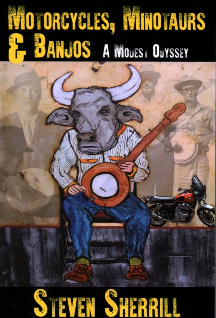 Motorcycles, Minotaurs, & Banjos : A Modest Odyssey, Paperback / softback Book