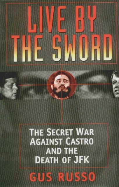 Live by the Sword : The Secret War Against Castro and the Death of JFK, Hardback Book