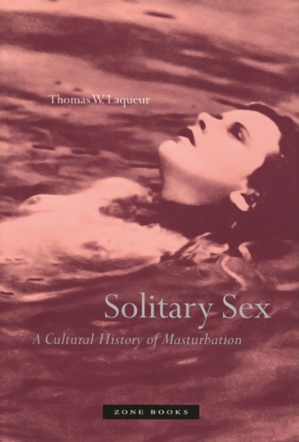 Solitary Sex : A Cultural History of Masturbation, Paperback / softback Book