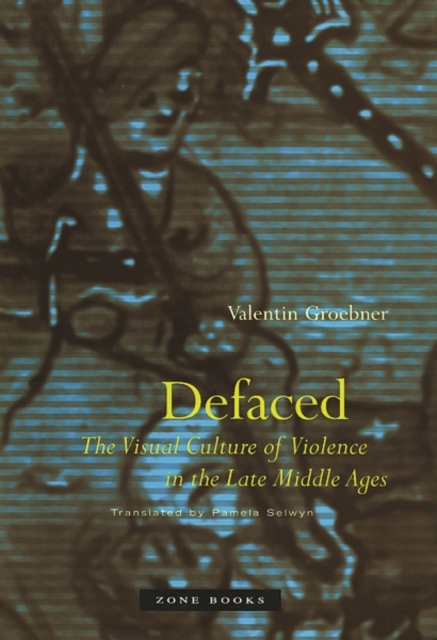 Defaced : The Visual Culture of Violence in the Late Middle Ages, Hardback Book