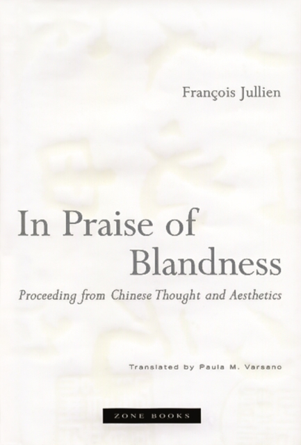 In Praise of Blandness : Proceeding from Chinese Thought and Aesthetics, Paperback / softback Book