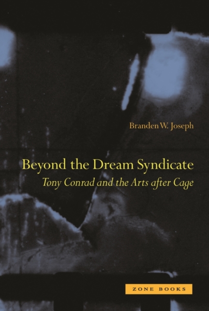 Beyond the Dream Syndicate : Tony Conrad and the Arts After Cage, Hardback Book