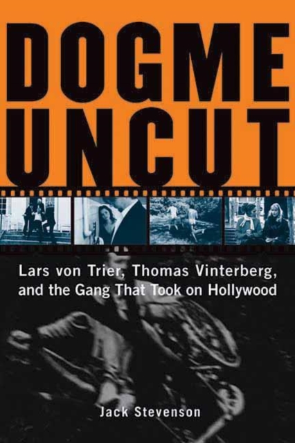 Dogme Uncut : Lars Von Trier, Thomas Vinterberg, and the Gang that Took on Hollywood, Paperback / softback Book