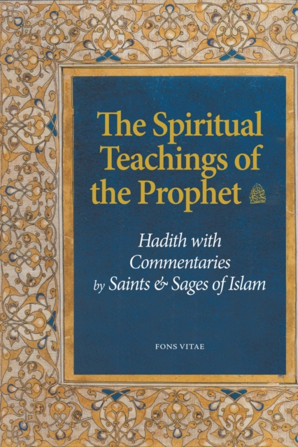 The Spiritual Teachings of the Prophet : Hadith with Commentaries by Saints and Sages of Islam, Paperback / softback Book