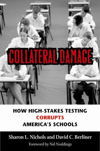 Collateral Damage : How High-Stakes Testing Corrupts America's Schools, Paperback / softback Book