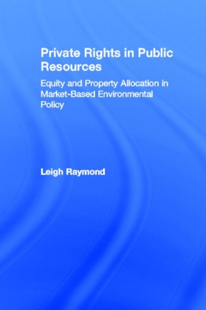 Private Rights in Public Resources : Equity and Property Allocation in Market-Based Environmental Policy, Hardback Book