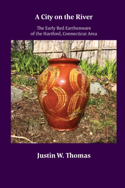 A City on the River : The Early Red Earthenware of the Hartford, Connecticut Area, Paperback / softback Book