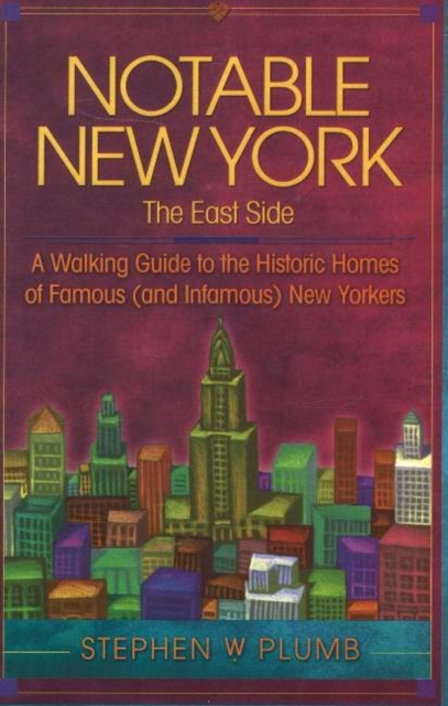 Notable New York: The East Side : A Walking Guide to the Historic Homes of Famous (and Infamous) New Yorkers, Paperback / softback Book