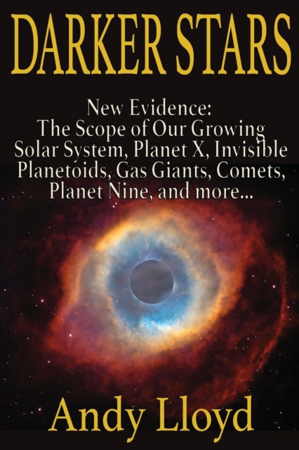 Darker Stars : New Evidence: The Scope of Our Growing Solar System, Planet X, Invsible Planetoids, Gas Giants, Comets, Planet Nine, and More..., Paperback / softback Book