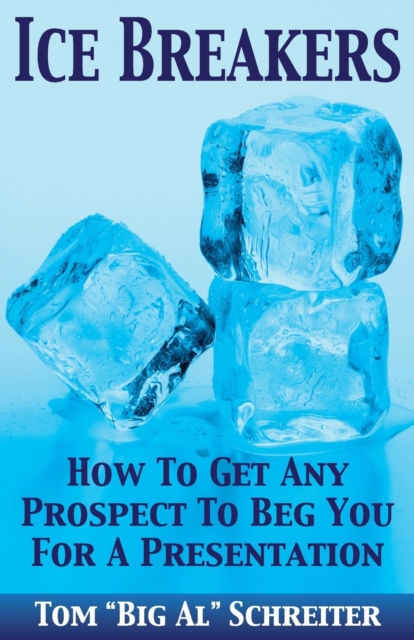 Ice Breakers : How To Get Any Prospect to Beg You for a Presentation, Paperback / softback Book