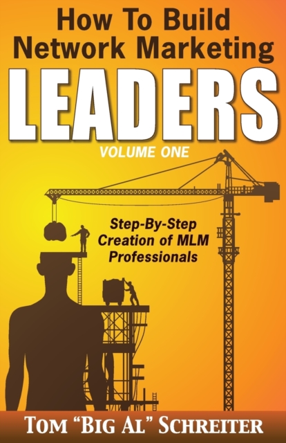 How To Build Network Marketing Leaders Volume One : Step-by-Step Creation of MLM Professionals, Paperback / softback Book