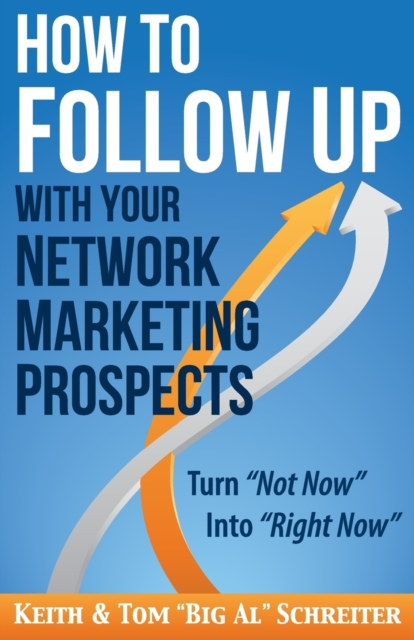 How to Follow Up With Your Network Marketing Prospects : Turn Not Now Into Right Now!, Paperback / softback Book