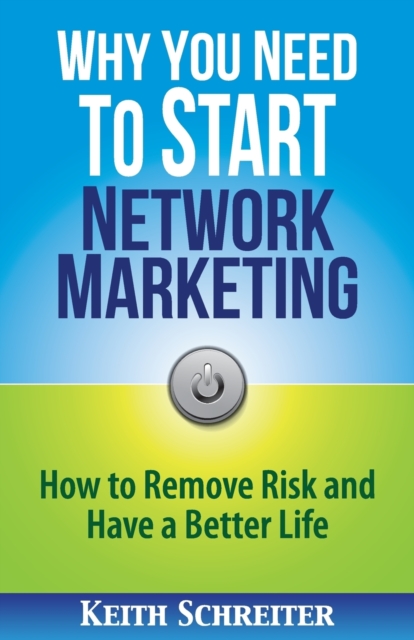 Why You Need to Start Network Marketing : How to Remove Risk and Have a Better Life, Paperback / softback Book