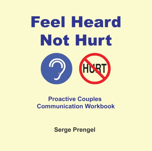 Feel Heard, Not Hurt! Proactive Couples Communication Workbook, Paperback / softback Book
