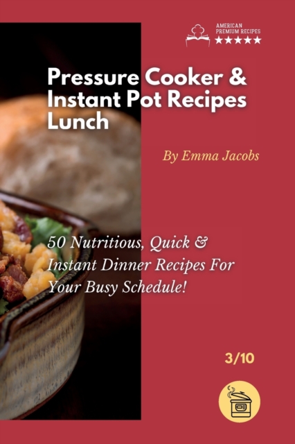 Pressure Cooker and Instant Pot Recipes - Lunch : Surprisingly Easy To Cook 50 Lunch Recipes For the Whole Family!, Paperback / softback Book