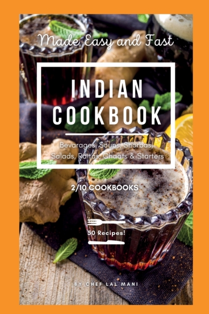 INDIAN COOKBOOK - Beverages, Soups, Shorbas, Salads, Raitas, Chaats And Starters : 50 Traditional Healthy Indian Recipes Made Easy And Fast!, Paperback / softback Book