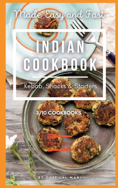 Indian Cookbook - Kebab, Snacks and Starters : 50 Classic Indian Recipes To Enjoy At Home!, Hardback Book