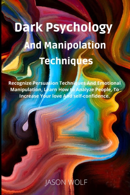 Dark Psychology and Manipulation Techniquis : Recognize Persuasion Techniques and Emotional Manipulation, Learn How to Analyze People, to Increase Your Love and Self-Confidence, Paperback / softback Book