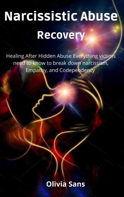 Narcissistic Abuse Recovery : Healing After Hidden Abuse Everything victims need to know to break down narcissism, Empathy, and Codependency, Hardback Book