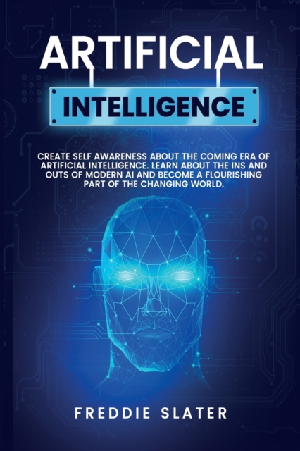 Artificial Intelligence : The Ultimate 222 Pages Blueprint to Get a Deep Insight into AI Algorithmic Learning and The Recipe to Automate Your Business for The Advanced Future. (Part 2), Paperback / softback Book