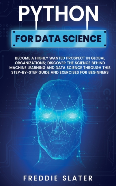 Python for Data Science : Become a Highly Wanted Prospect in Global Organizations; Discover the Science Behind Machine Learning and Data Science Through This Step-by-Step Guide and Exercises for Begin, Hardback Book
