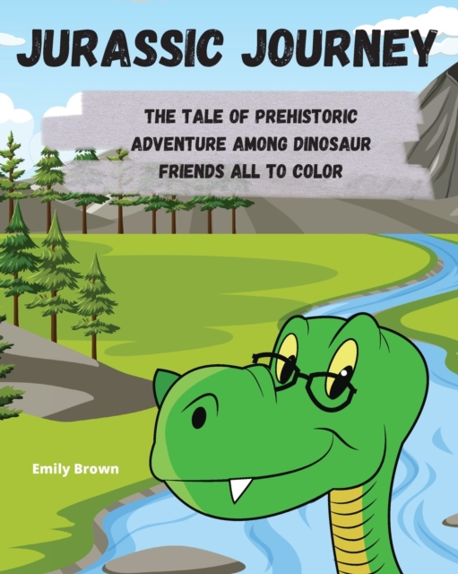 Jurassic Journey : The Tale of Prehistoric Adventure Among Dinosaur Friends All to Color, Paperback / softback Book