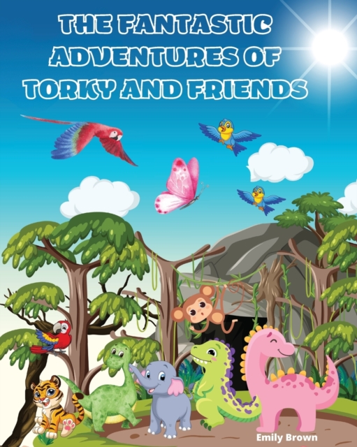 The Fantastic Adventures of Torky and Friends : A tale of cheerfulness, kindness and brotherhood that brings smiles to all thejungle animals, Paperback / softback Book