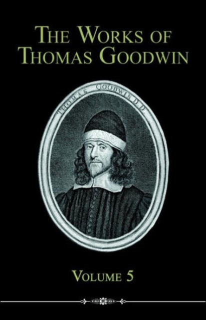 The Works of Thomas Goodwin, Volume 5, Paperback / softback Book