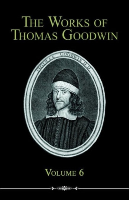 The Works of Thomas Goodwin, Volume 6, Paperback / softback Book