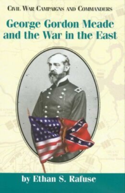 George Gordon Meade and the War in the East, Hardback Book