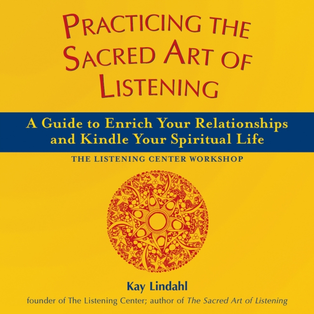 Practicing the Sacred Art of Listening : A Guide to Enrich Your Relationships and Kindle Your Spiritual Life, Paperback / softback Book