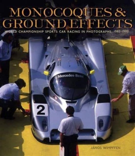 Monocoques and Ground Effects : The World Manufacturers and Sports Car Championships in Photographs, 1982-1992, Hardback Book