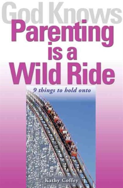 God Knows Parenting is a Wild Ride : 9 Things to Hold on to, Paperback / softback Book