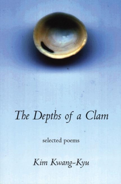 The Depths of a Clamshell : Selected Poems of Kim Kwang-Kyu, Paperback / softback Book