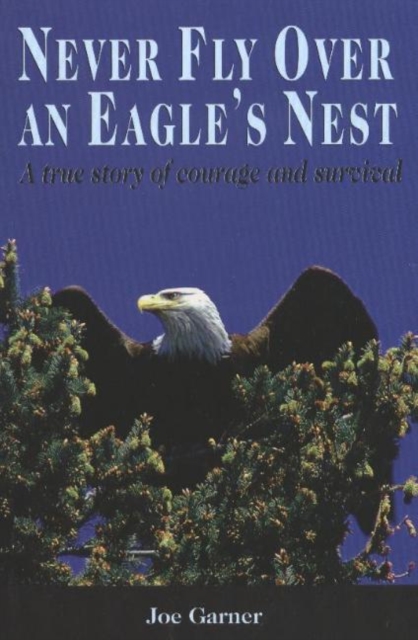 Never Fly Over an Eagle's Nest : A true story of courage and survival, Paperback / softback Book