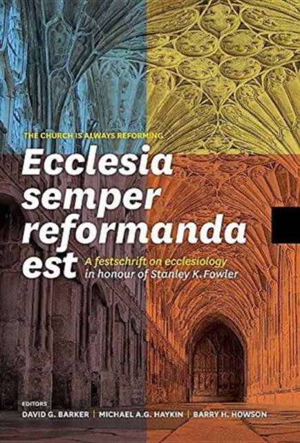 Ecclesia Semper Reformanda Est / The Church Is Always Reforming : A Festschrift on Ecclesiology in Honour of Stanley K. Fowler, Hardback Book