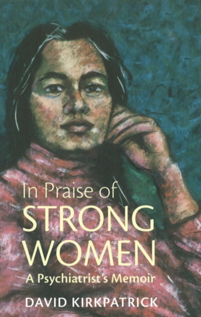 In Praise of Strong Women : A Psychiatrist's Memoir, Paperback / softback Book