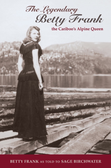 The Legendary Betty Frank : The Cariboo's Apline Queen, Paperback / softback Book