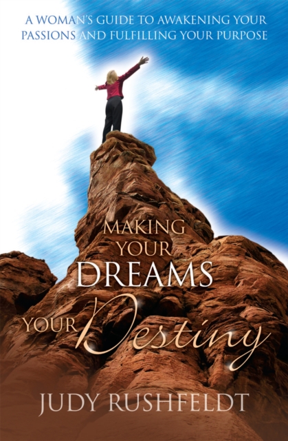 Making Your Dreams Your Destiny : A Woman's Guide To Awakening Your Passions and Fulfilling Your Purpose, EPUB eBook