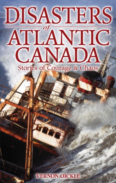 Disasters of Atlantic Canada : Stories of Courage & Chaos, Paperback / softback Book
