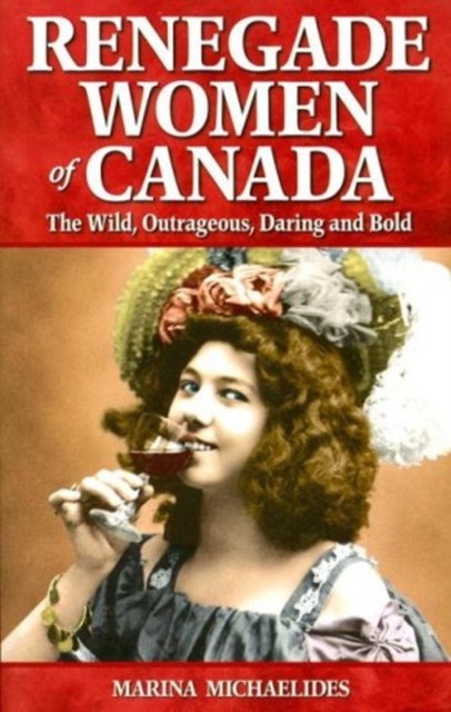 Renegade Women of Canada : The Wild, Outrageous, Daring and Bold, Paperback / softback Book