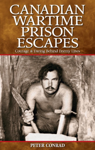 Canadian Wartime Prison Escapes : Courage & Daring Behind Enemy Lines, Paperback / softback Book