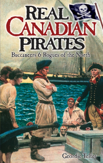 Real Canadian Pirates : Buccaneers & Rogues of the North, Paperback / softback Book