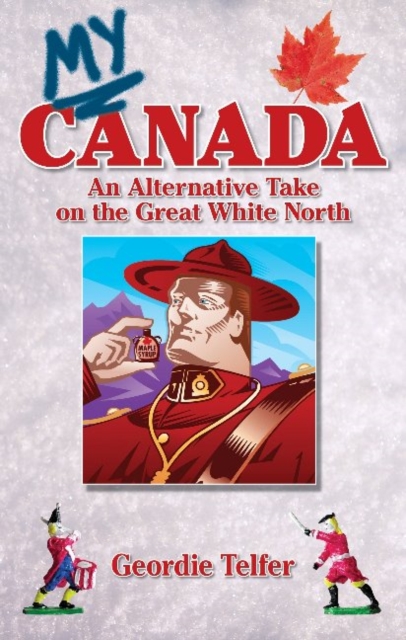 My Canada : An Alternative Take on the Great White North, Paperback / softback Book