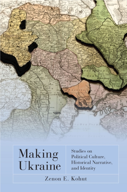 Making Ukraine : Studies on Political Culture, Historical Narrative, and Identity, Paperback / softback Book