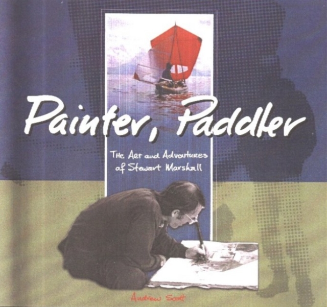 Painter, Paddler : The Art and Adventures of Stewart Marshall, Hardback Book